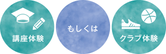 講座体験 もしくは クラブ体験